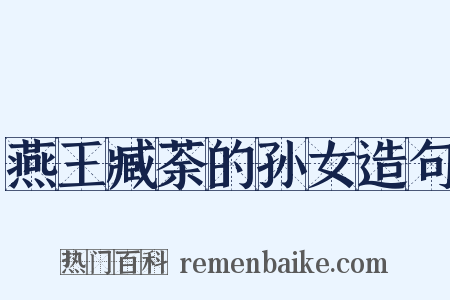 燕王臧荼的孙女造句是什么意思的图片